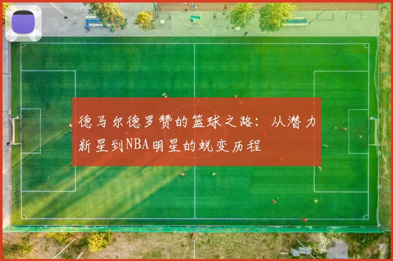 德马尔德罗赞的篮球之路：从潜力新星到NBA明星的蜕变历程