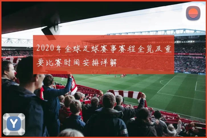 2020年全球足球赛事赛程全览及重要比赛时间安排详解