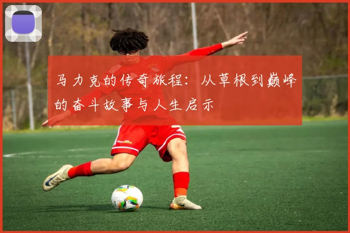 马力克的传奇旅程：从草根到巅峰的奋斗故事与人生启示